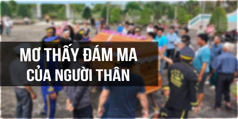 Mơ thấy đám ma của người thân ruột thịt